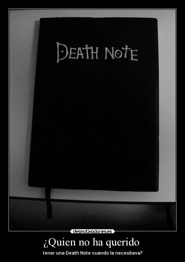 ¿Quien no ha querido  - tener una Death Note cuando la necesitava?