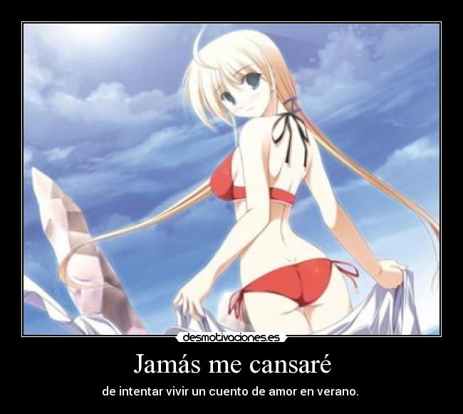 Jamás me cansaré - de intentar vivir un cuento de amor en verano.