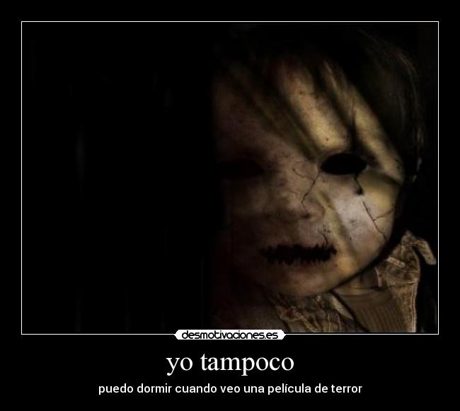 yo tampoco - puedo dormir cuando veo una película de terror