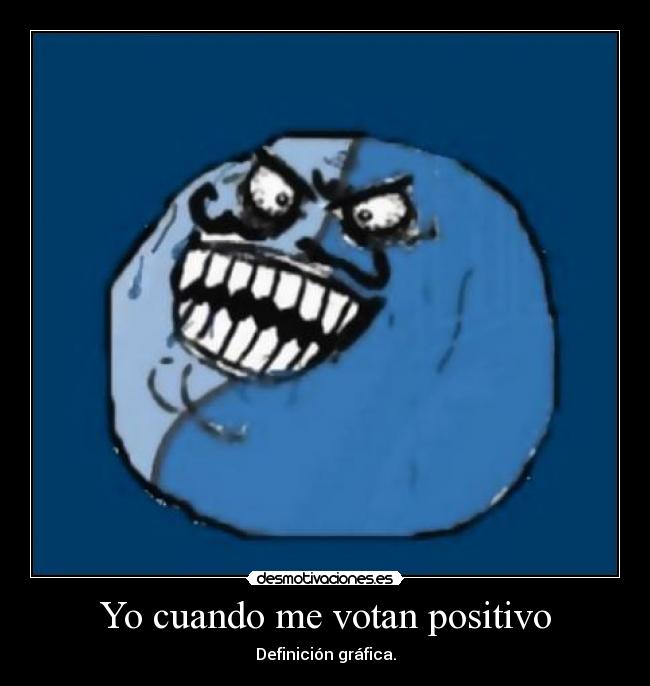 Yo cuando me votan positivo -