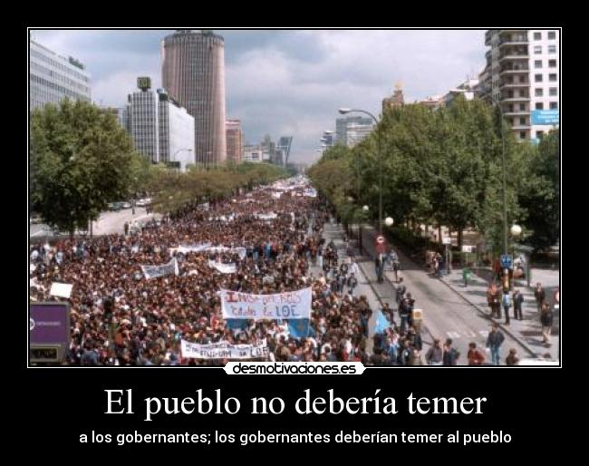 El pueblo no debería temer - a los gobernantes; los gobernantes deberían temer al pueblo