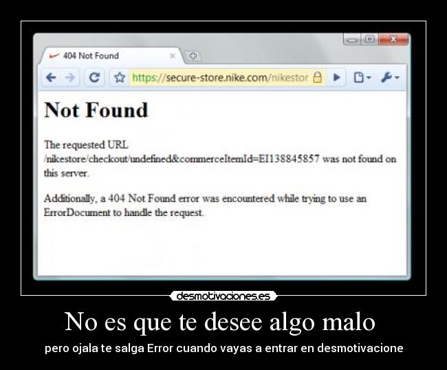 No es que te desee algo malo - pero ojala te salga Error cuando vayas a entrar en desmotivacione