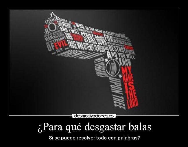 ¿Para qué desgastar balas - Si se puede resolver todo con palabras?