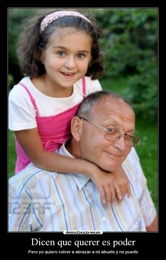 Dicen que querer es poder - Pero yo quiero volver a abrazar a mi abuelo y no puedo