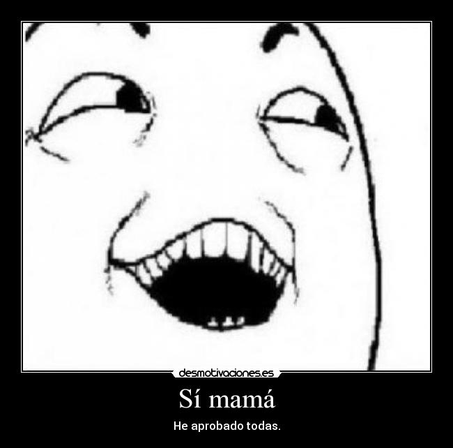 Sí mamá - He aprobado todas.