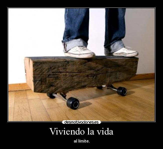Viviendo la vida - al límite.