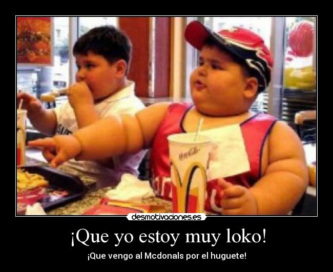 ¡Que yo estoy muy loko! -