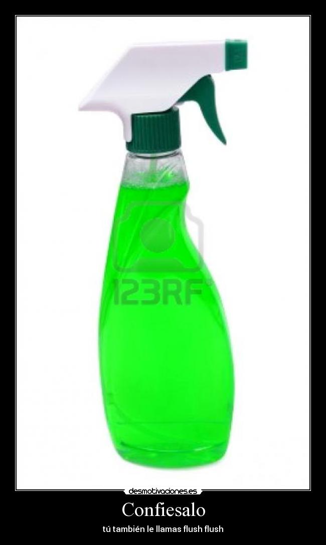 Confiesalo - tú también le llamas flush flush