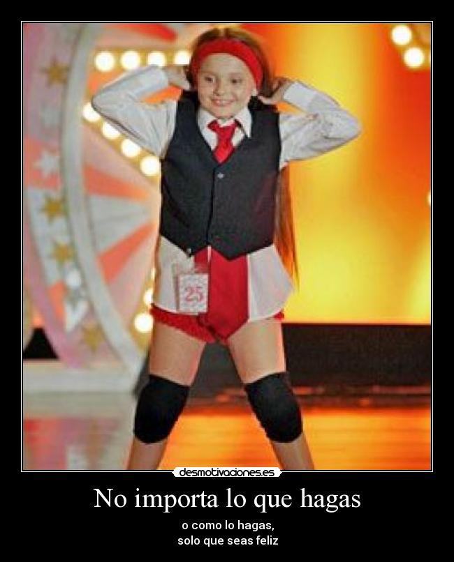 No importa lo que hagas - o como lo hagas,
solo que seas feliz