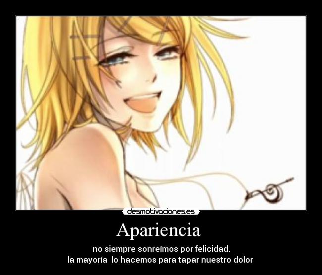 Apariencia  - no siempre sonreímos por felicidad.
la mayoría  lo hacemos para tapar nuestro dolor 