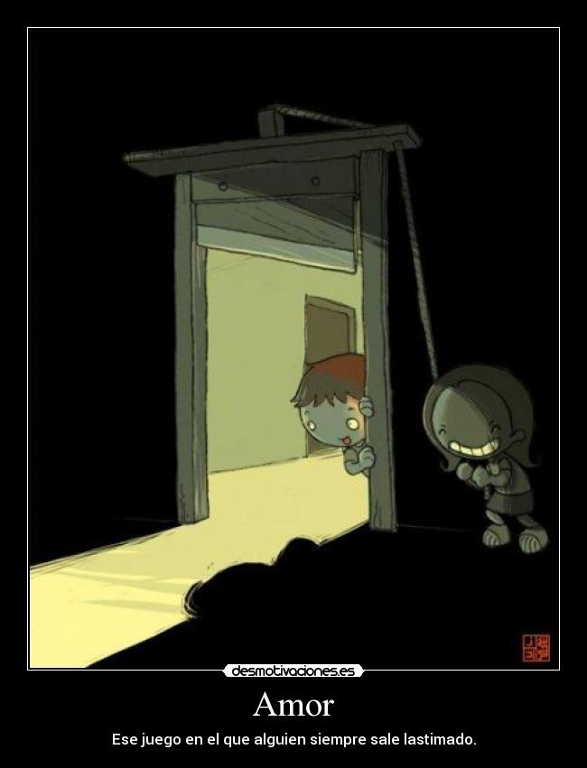 Amor - Ese juego en el que alguien siempre sale lastimado.