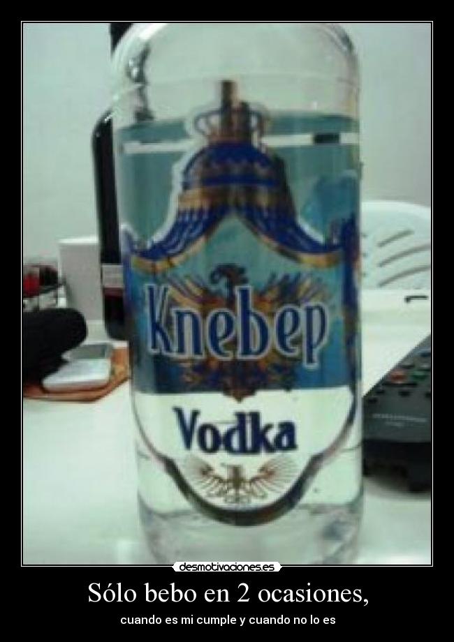 Sólo bebo en 2 ocasiones, - cuando es mi cumple y cuando no lo es