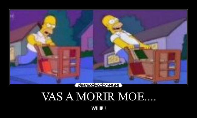 VAS A MORIR MOE.... - 