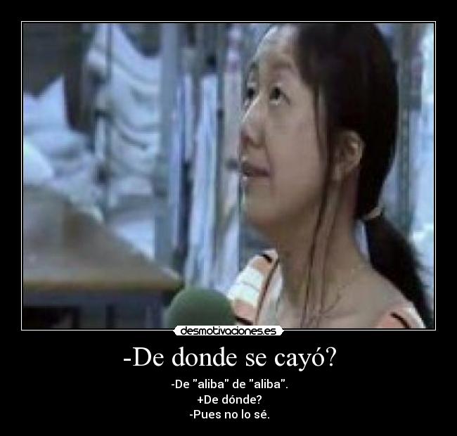 -De donde se cayó? - 