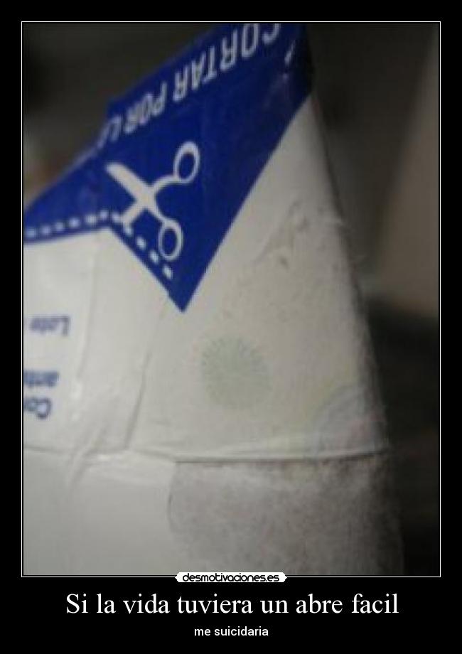 Si la vida tuviera un abre facil - me suicidaria