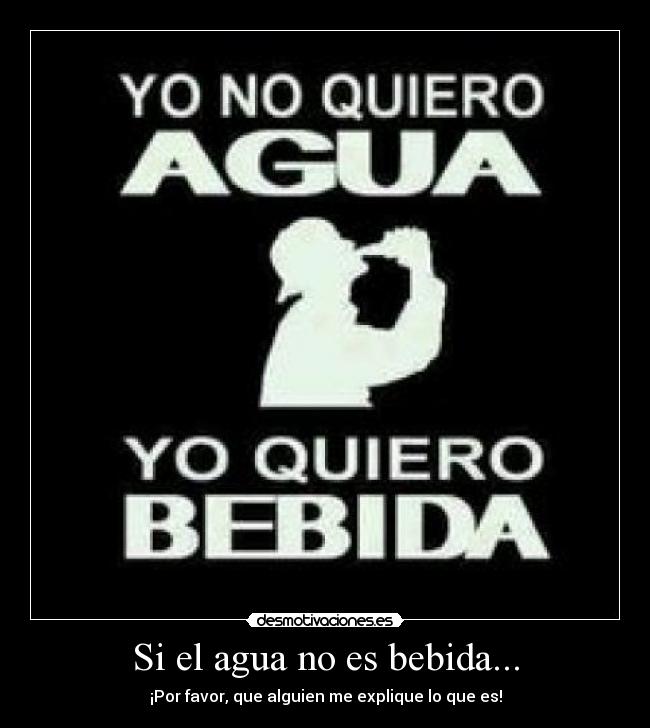 Si el agua no es bebida... - 
