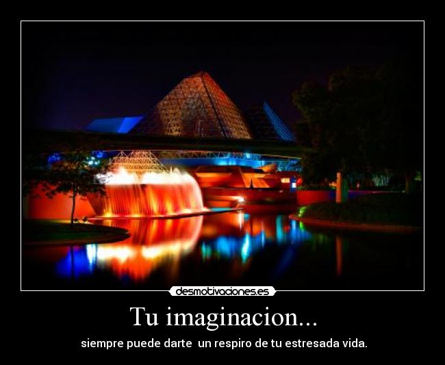 Tu imaginacion... - siempre puede darte un respiro de tu estresada vida.