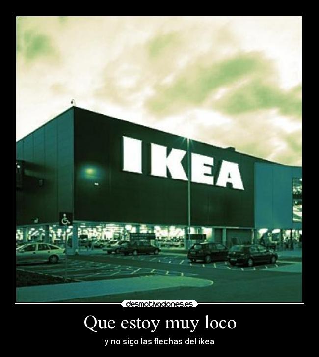 Que estoy muy loco - y no sigo las flechas del ikea
