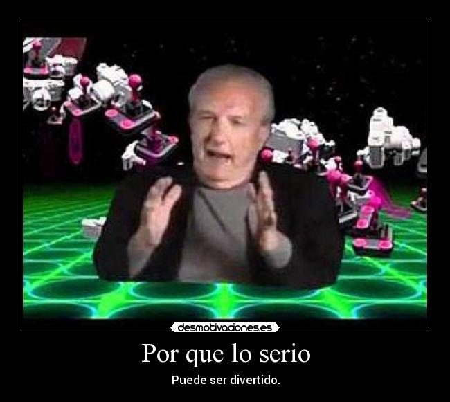 Por que lo serio - Puede ser divertido.