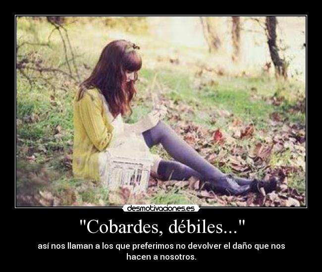 Cobardes, débiles... - así nos llaman a los que preferimos no devolver el daño que nos hacen a nosotros.