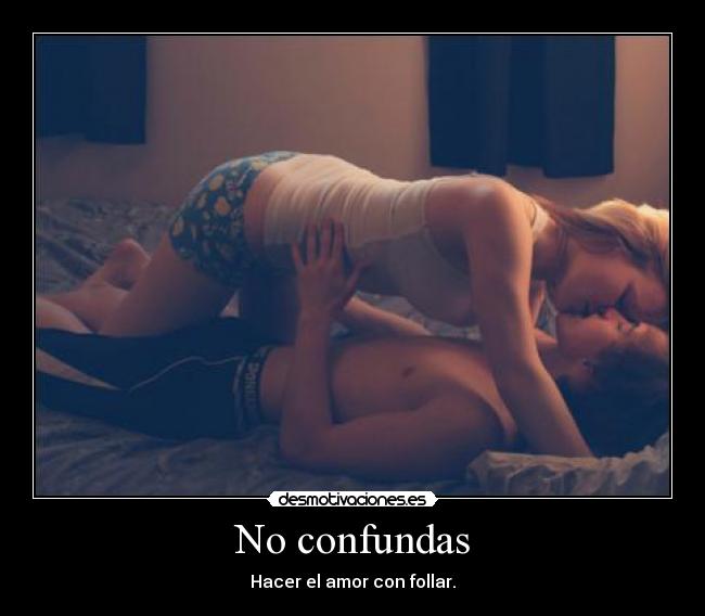 No confundas - Hacer el amor con follar.