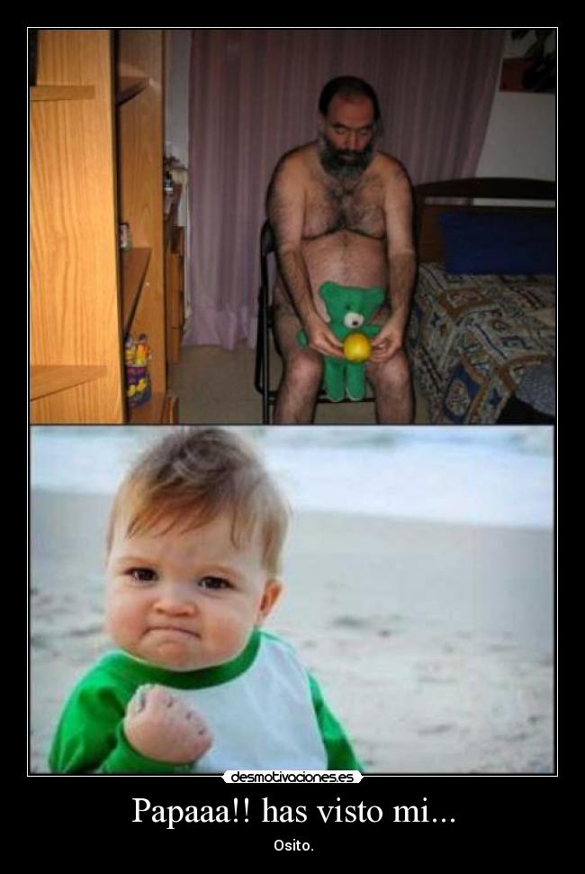 Papaaa!! has visto mi... - Osito.