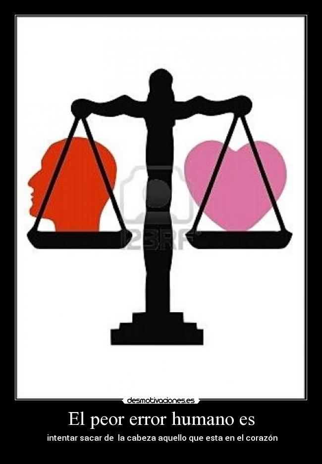 El peor error humano es -