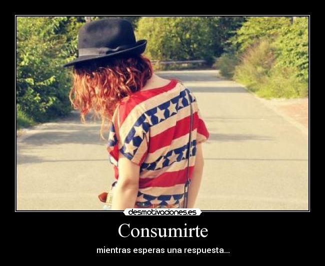 Consumirte - mientras esperas una respuesta...