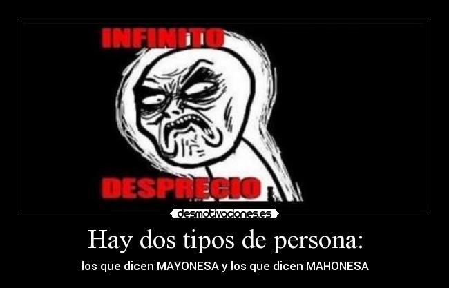 Hay dos tipos de persona: - los que dicen MAYONESA y los que dicen MAHONESA