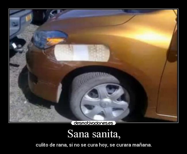Sana sanita, - culito de rana, si no se cura hoy, se curara mañana.