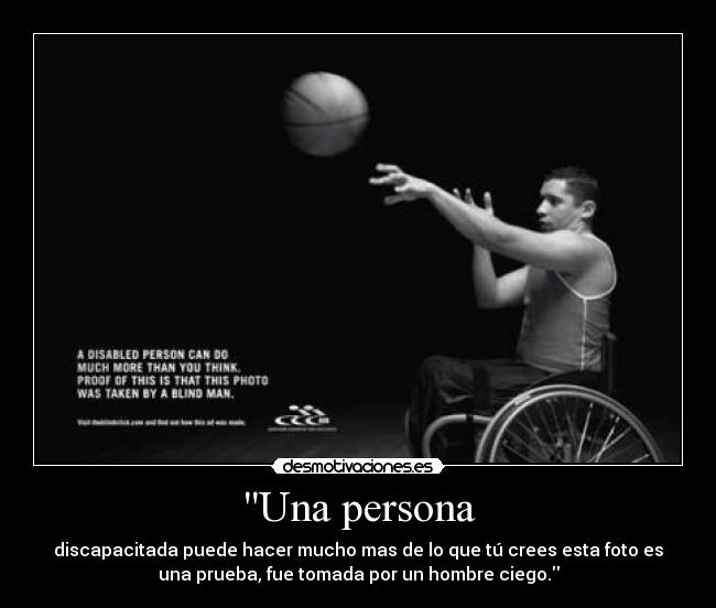 Una persona - discapacitada puede hacer mucho mas de lo que tú crees esta foto es
una prueba, fue tomada por un hombre ciego.