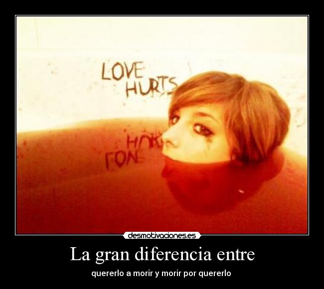La gran diferencia entre - quererlo a morir y morir por quererlo