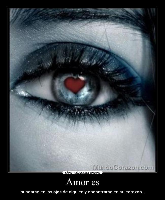 Amor es - buscarse en los ojos de alguien y encontrarse en su corazon...