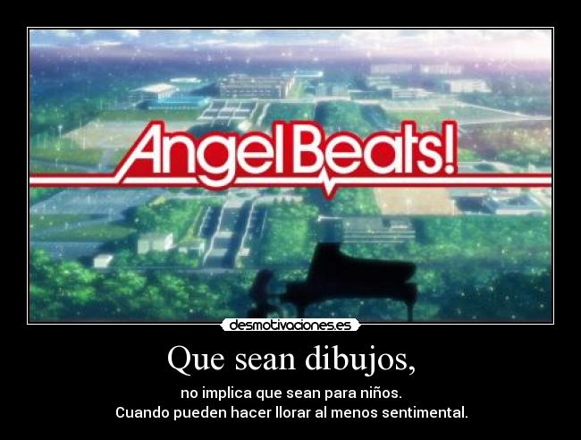 Que sean dibujos, - no implica que sean para niños.
Cuando pueden hacer llorar al menos sentimental.