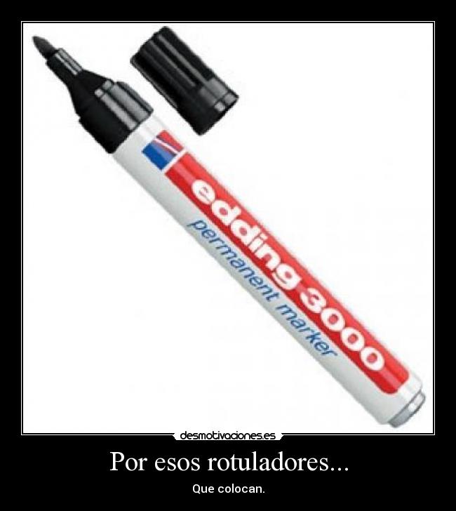Por esos rotuladores... - Que colocan.