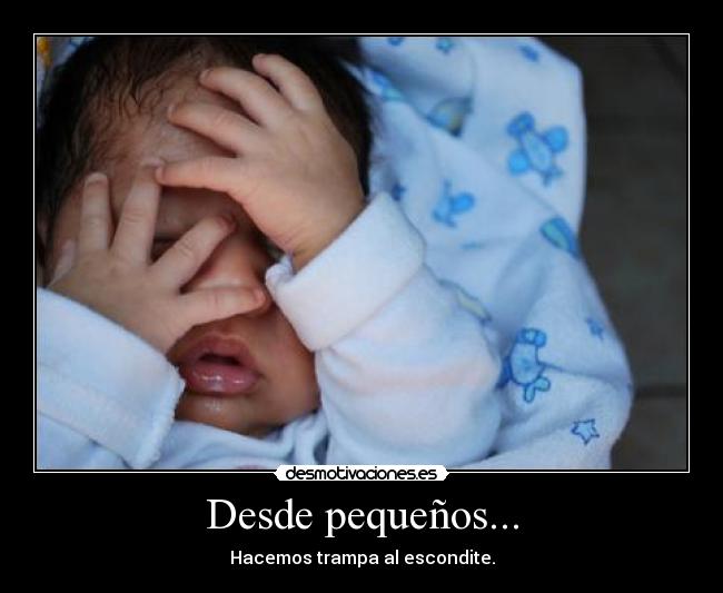 Desde pequeños... - Hacemos trampa al escondite.