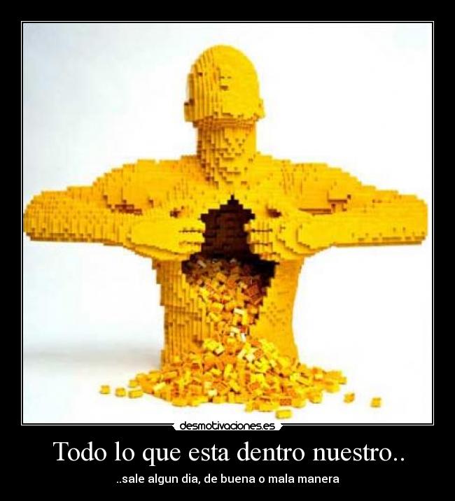 Todo lo que esta dentro nuestro.. - ..sale algun dia, de buena o mala manera