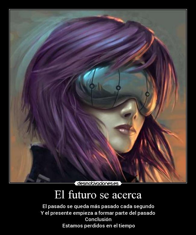 El futuro se acerca - El pasado se queda más pasado cada segundo
Y el presente empieza a formar parte del pasado
Conclusión
 Estamos perdidos en el tiempo