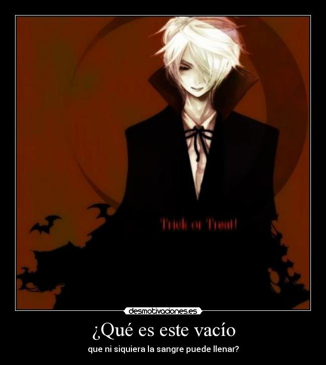 ¿Qué es este vacío - que ni siquiera la sangre puede llenar?