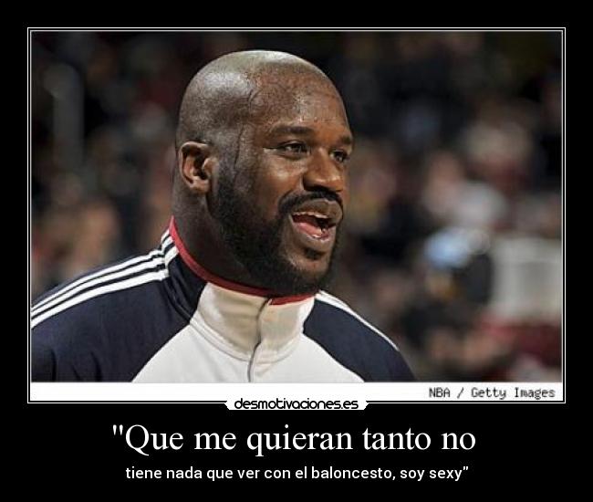 Que me quieran tanto no -