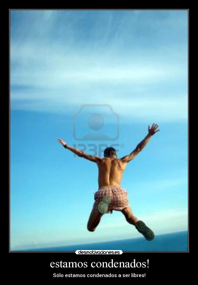 estamos condenados! - Sólo estamos condenados a ser libres!