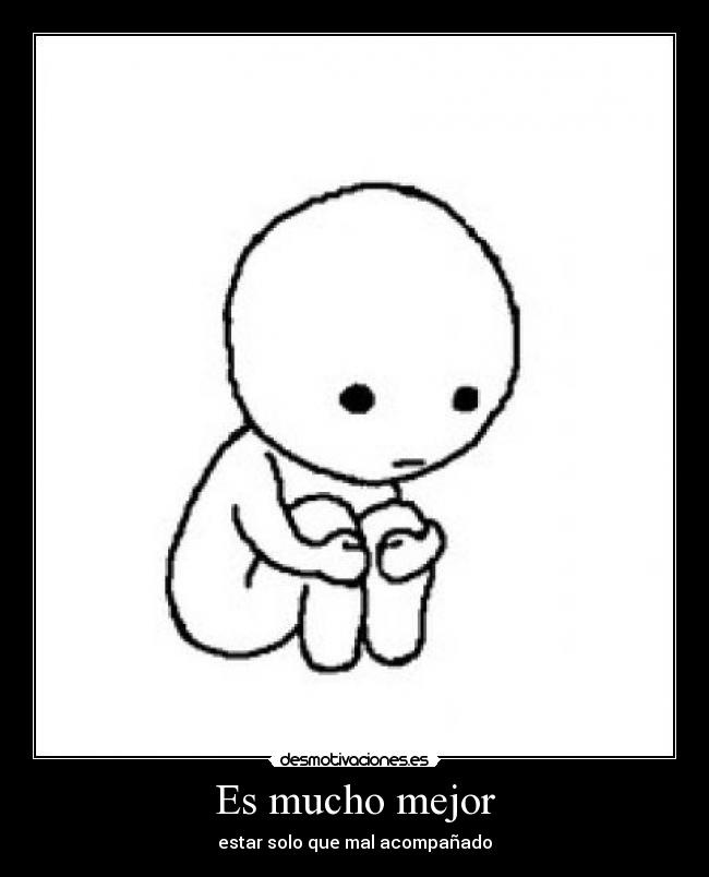 Es mucho mejor - estar solo que mal acompañado