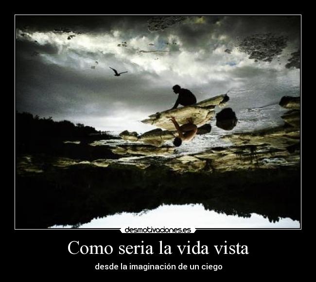 Como seria la vida vista - desde la imaginación de un ciego