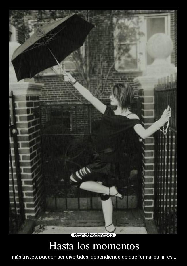 Hasta los momentos - más tristes, pueden ser divertidos, dependiendo de que forma los mires...
