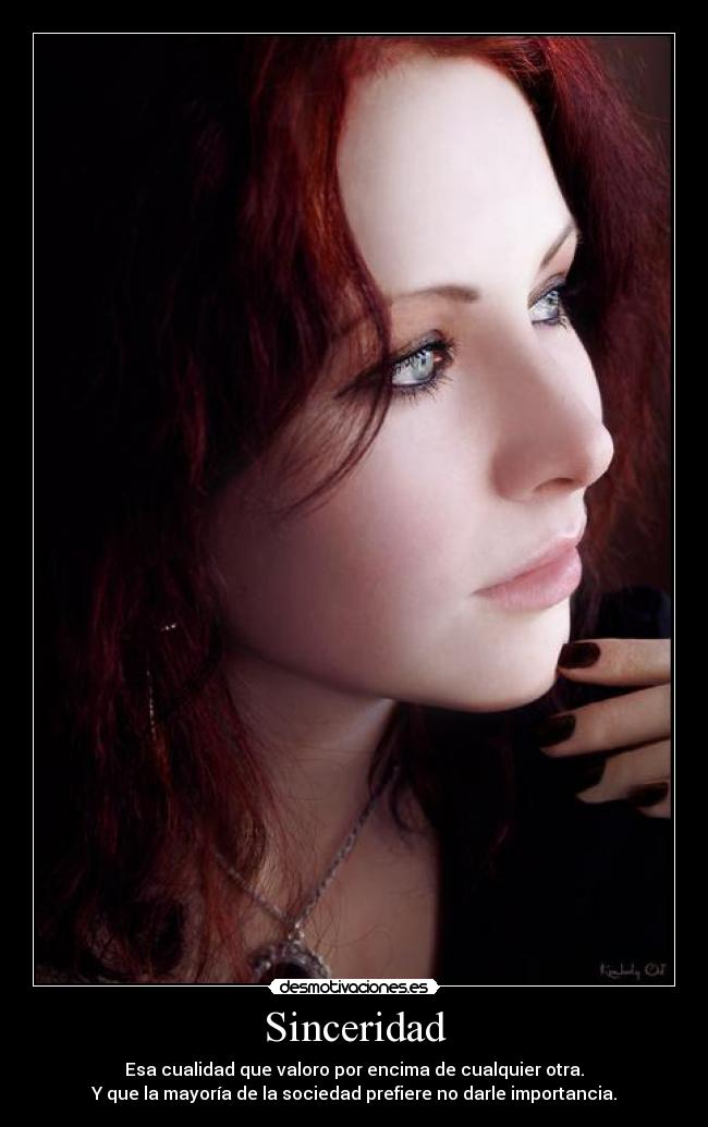 Sinceridad - Esa cualidad que valoro por encima de cualquier otra.
Y que la mayoría de la sociedad prefiere no darle importancia.