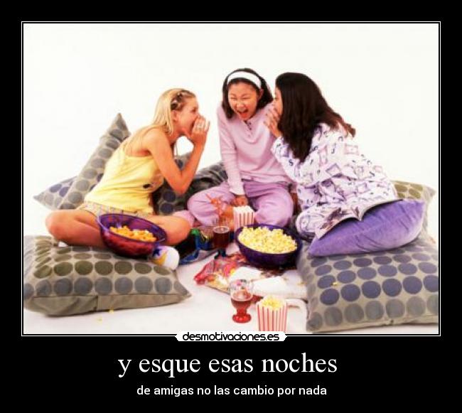 y esque esas noches  - de amigas no las cambio por nada