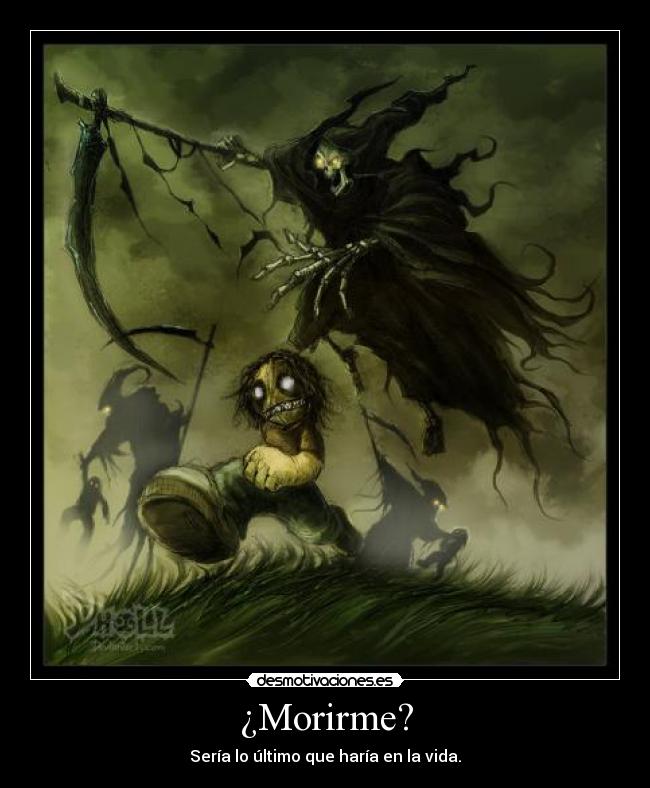 ¿Morirme? -
