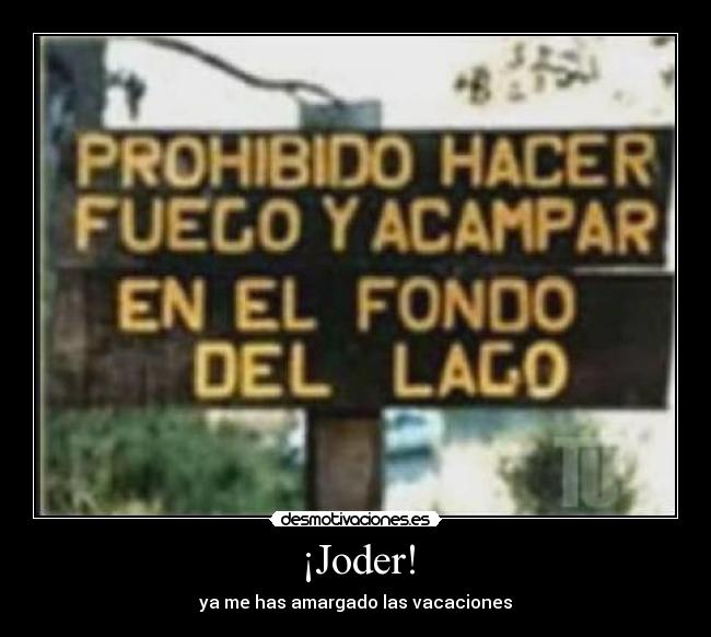 ¡Joder! - ya me has amargado las vacaciones