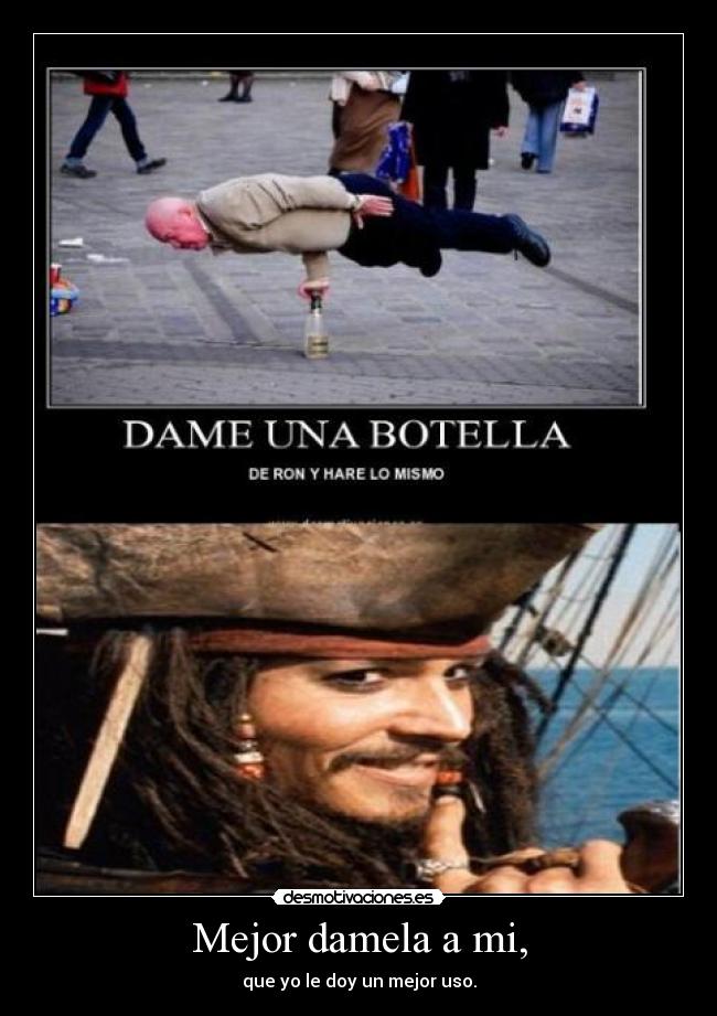 Mejor damela a mi, - que yo le doy un mejor uso.