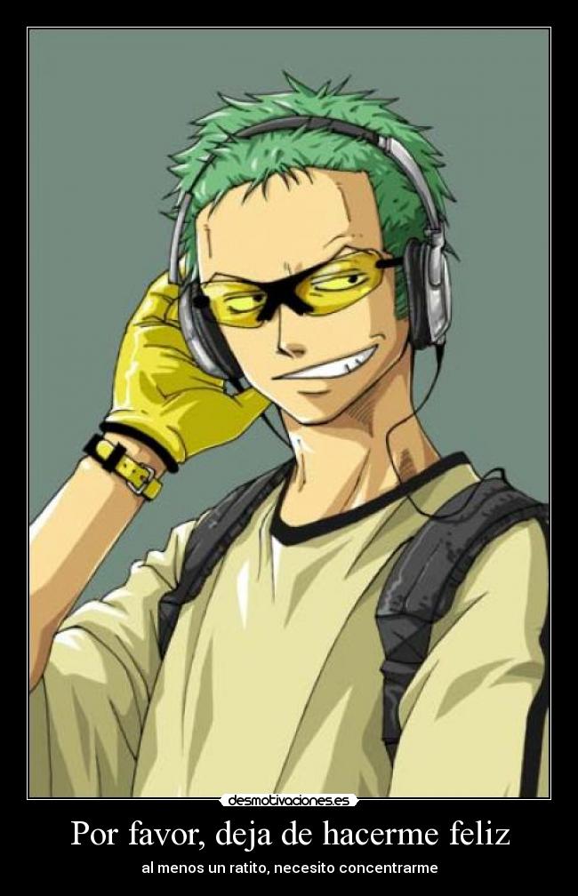 Por favor, deja de hacerme feliz - al menos un ratito, necesito concentrarme